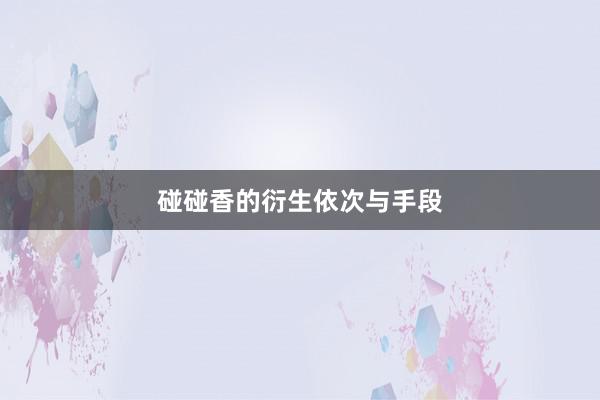 碰碰香的衍生依次与手段