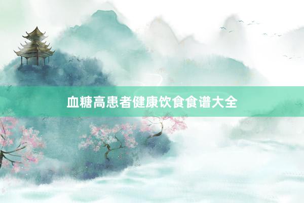 血糖高患者健康饮食食谱大全